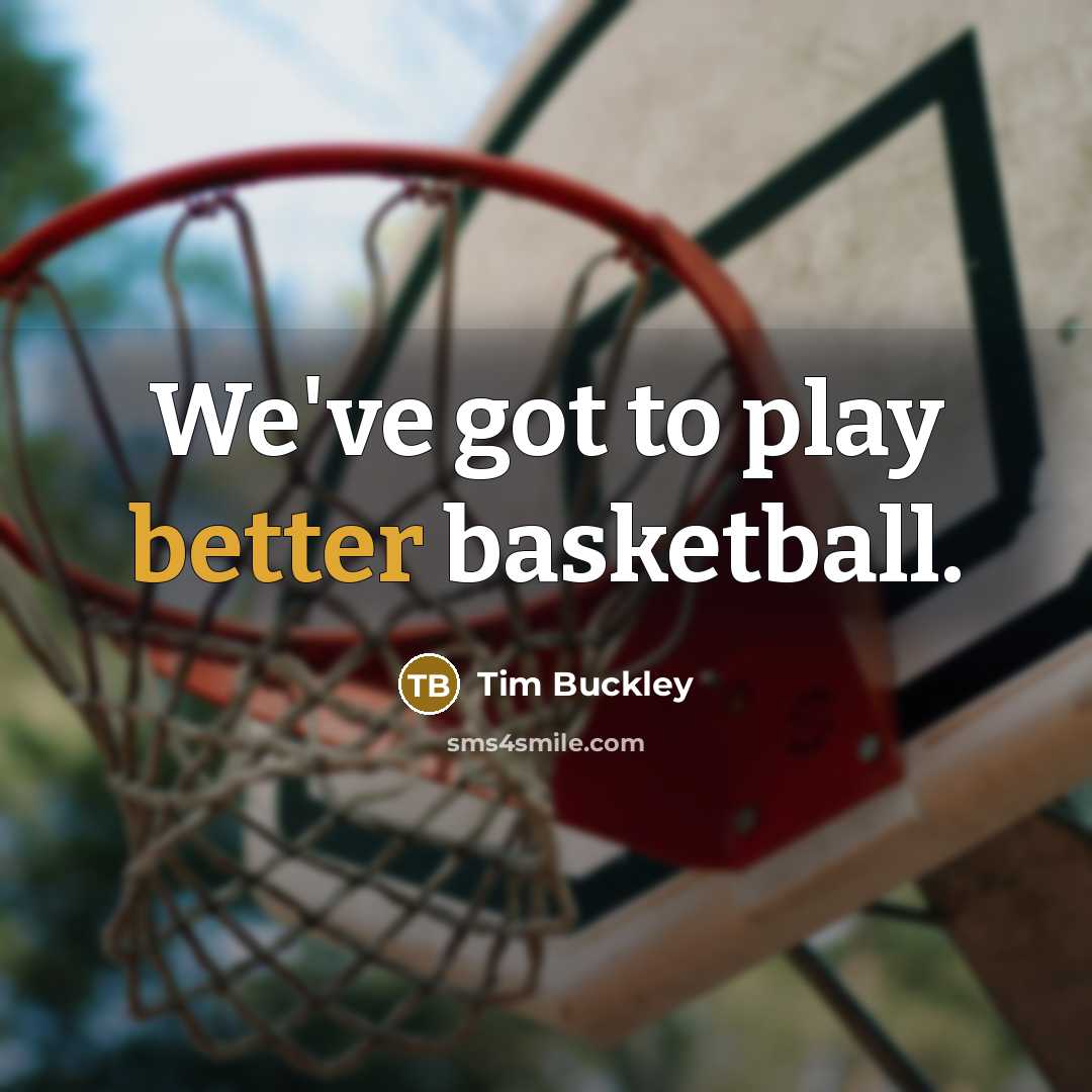 “We've got to play better basketball.…” quote by Tim Buckley