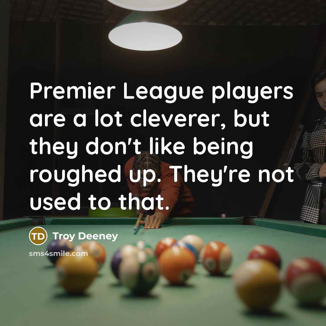 “Premier League players are a lot cleverer, but they don't…” quote by Troy Deeney