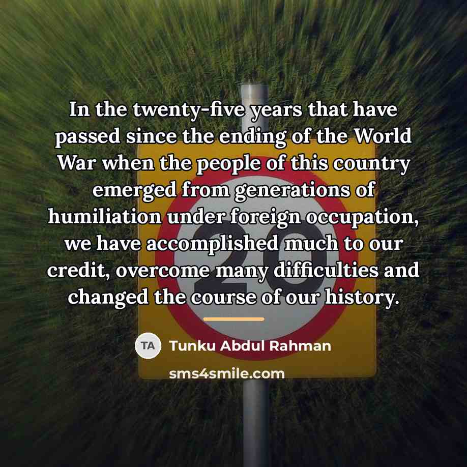 “In the twenty-five years that have passed since the ending…” quote by Tunku Abdul Rahman