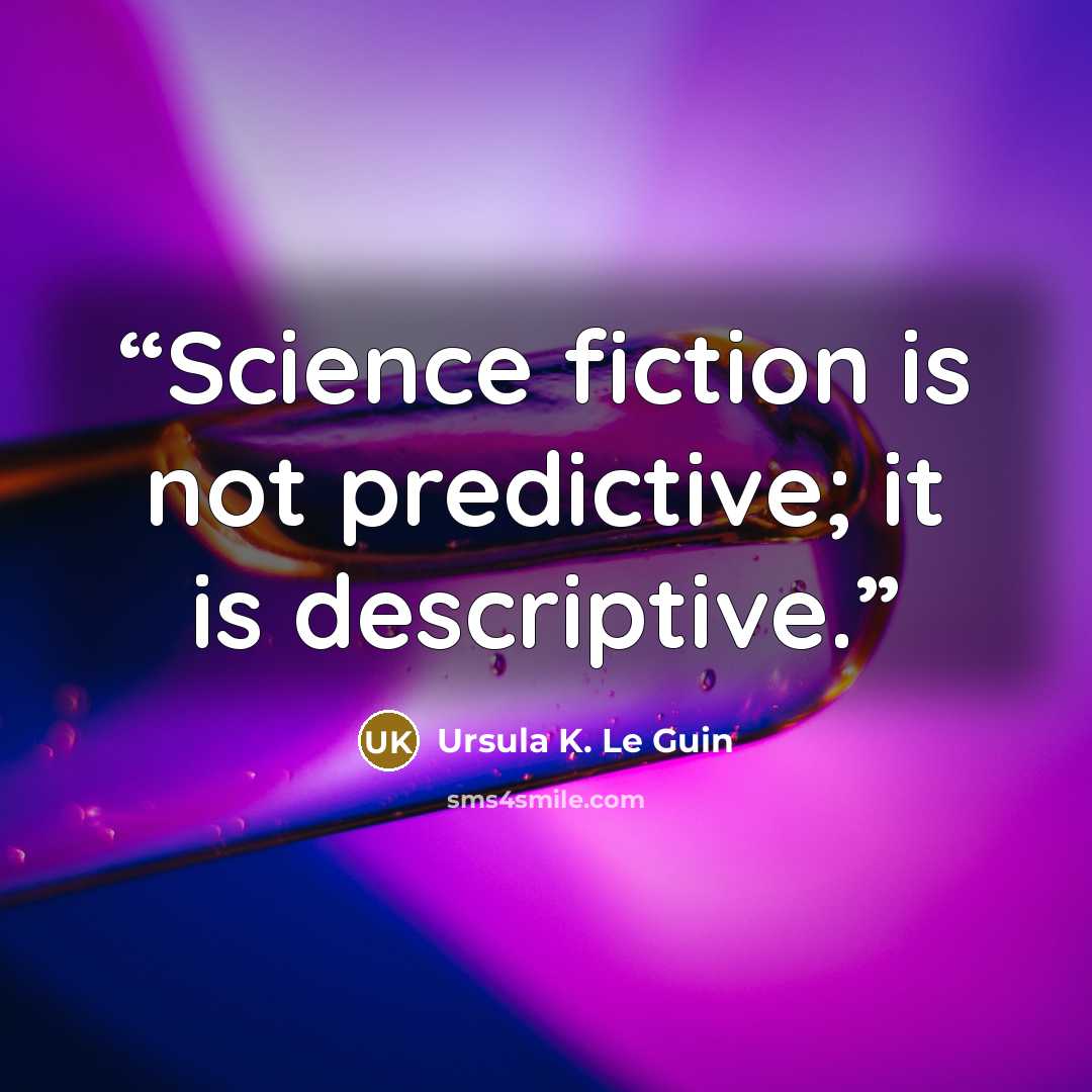 “Science fiction is not predictive; it is descriptive.” quote by Ursula K. Le Guin