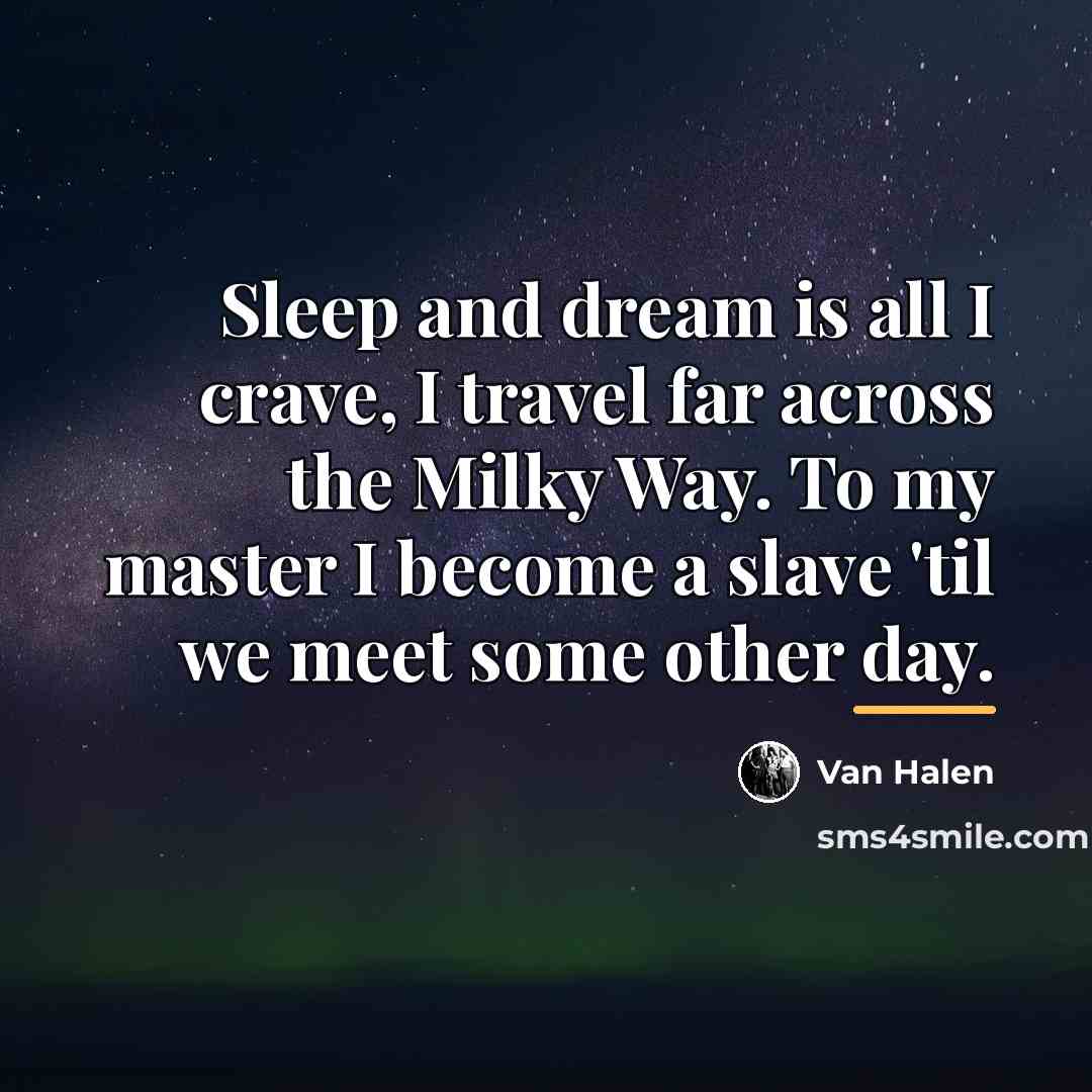 “Sleep and dream is all I crave, I travel far…” quote by Van Halen