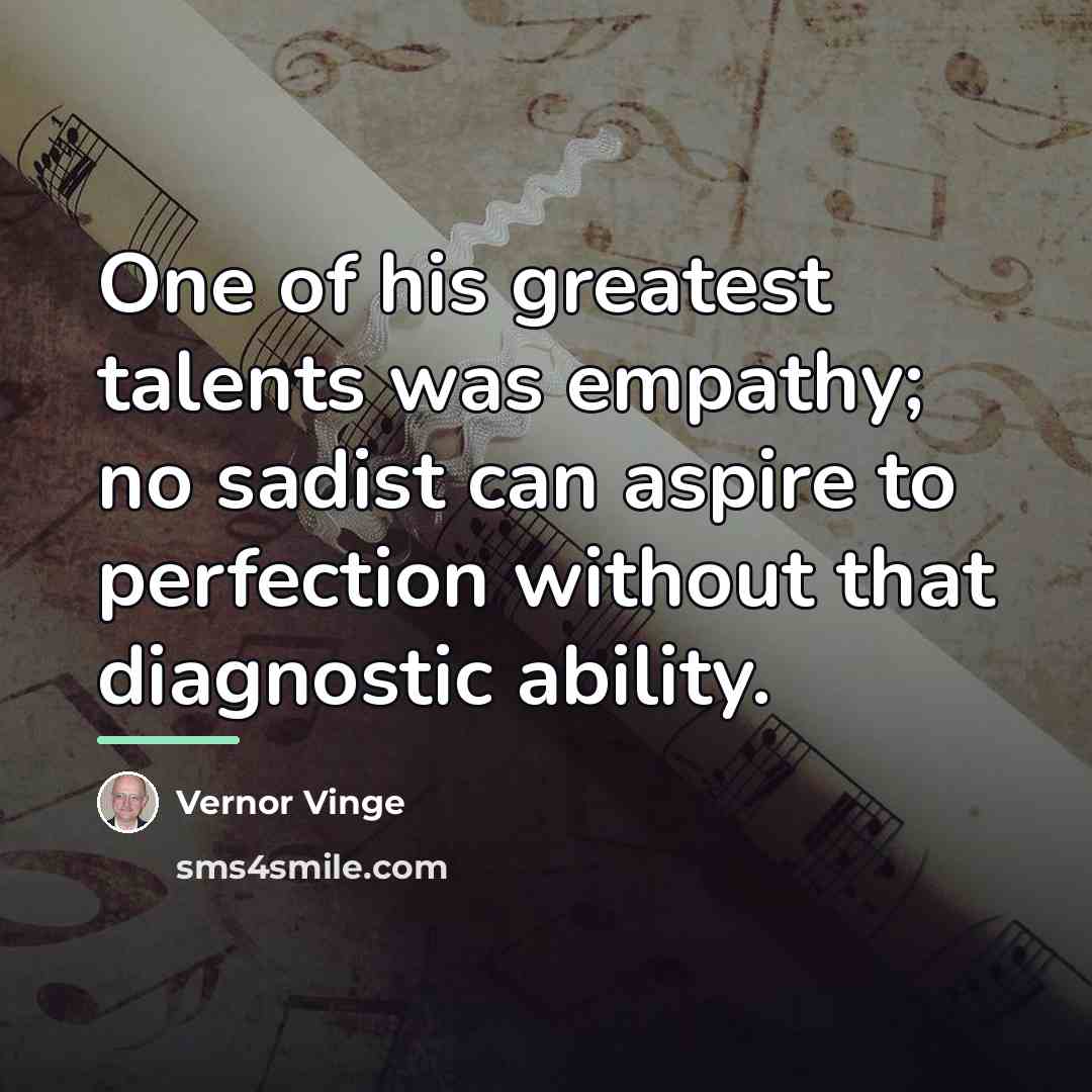 “One of his greatest talents was empathy; no sadist can…” quote by Vernor Vinge