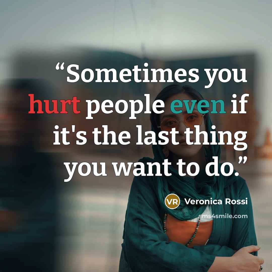 “Sometimes you hurt people even if it's the last thing you want to do.” quote by Veronica Rossi