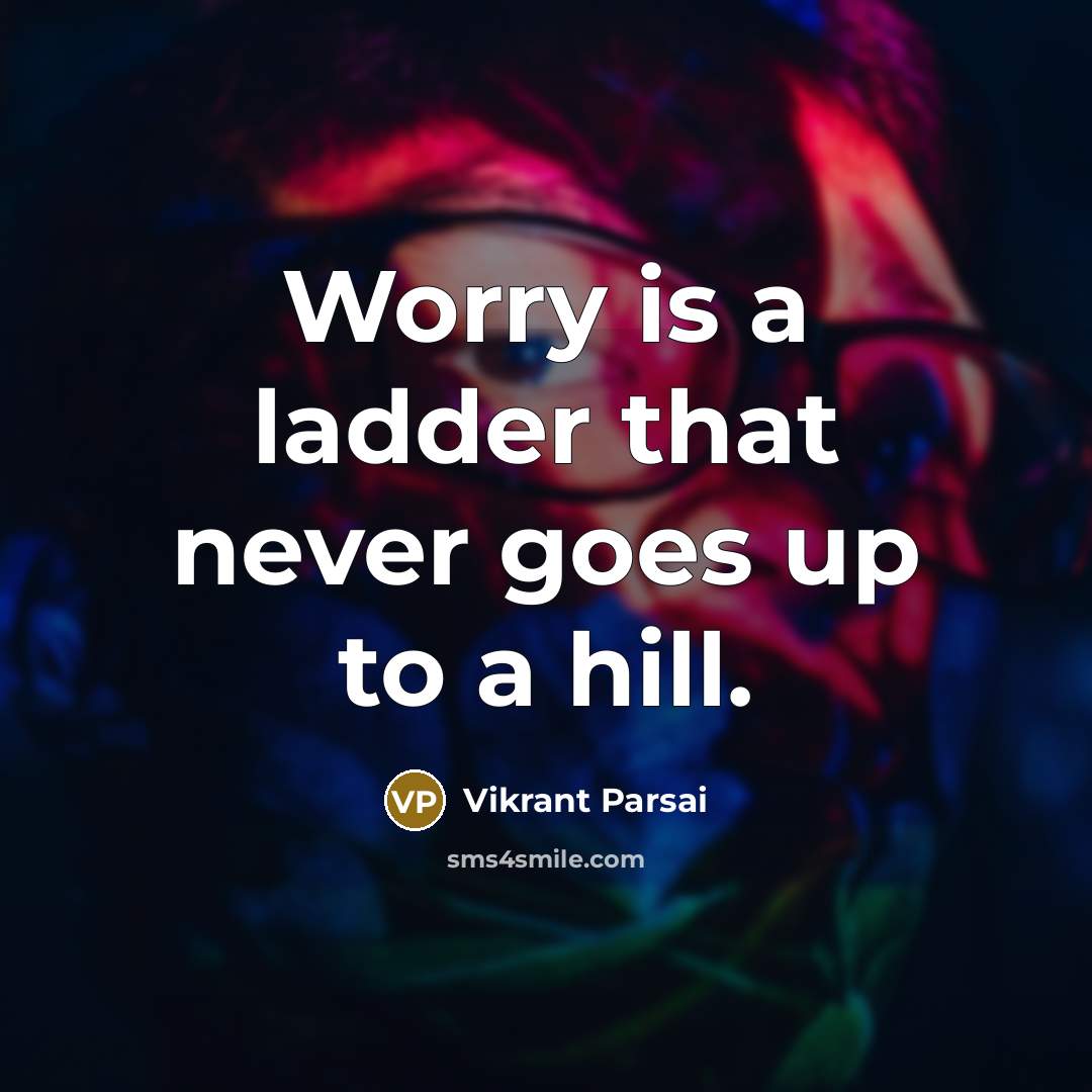 “Worry is a ladder that never goes up to a…” quote by Vikrant Parsai