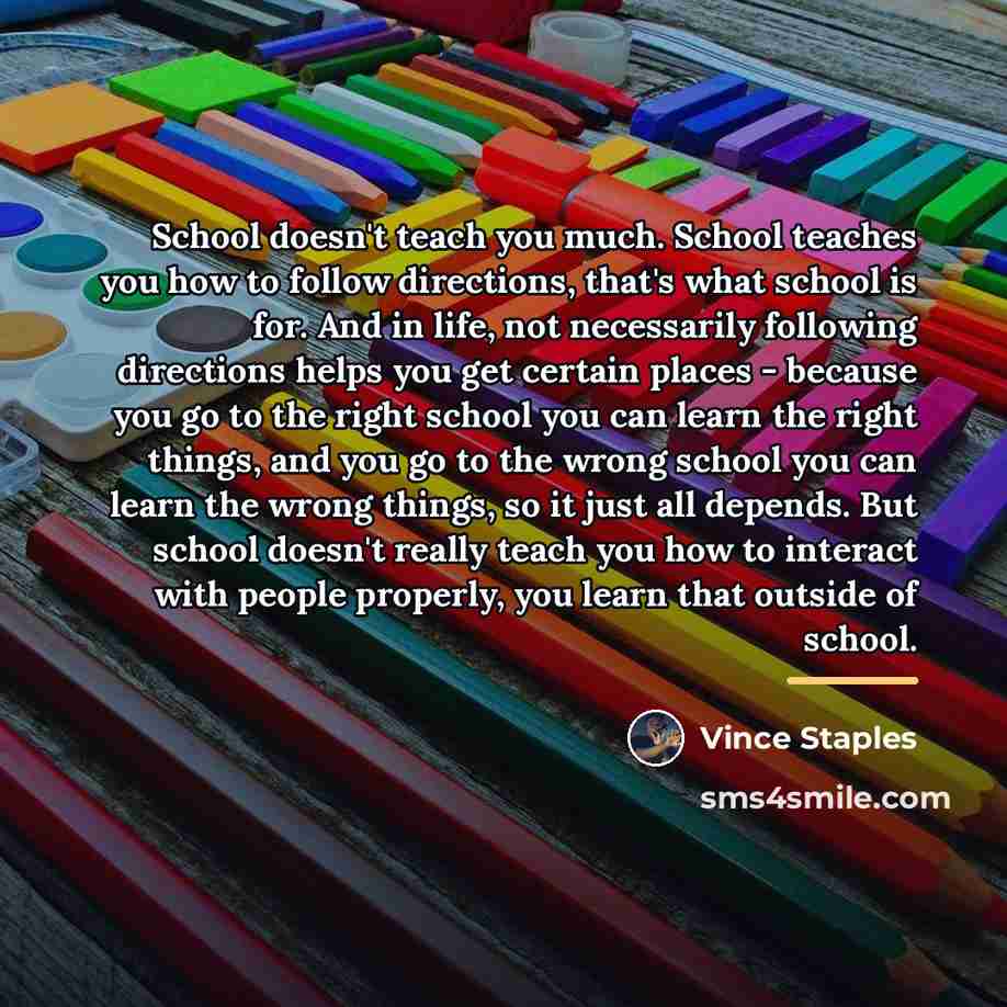 “School doesn't teach you much. School teaches you how to…” quote by Vince Staples