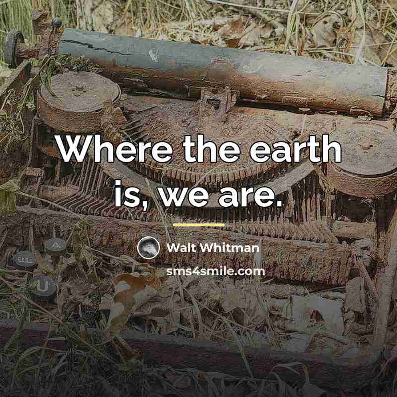 “Where the earth is, we are.…” quote by Walt Whitman