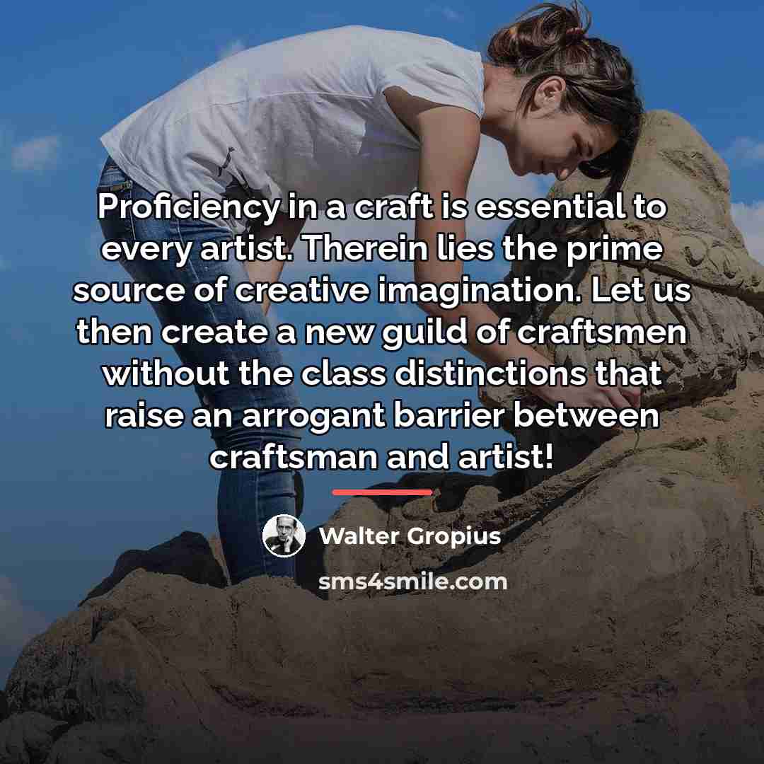 “Proficiency in a craft is essential to every artist. Therein…” quote by Walter Gropius