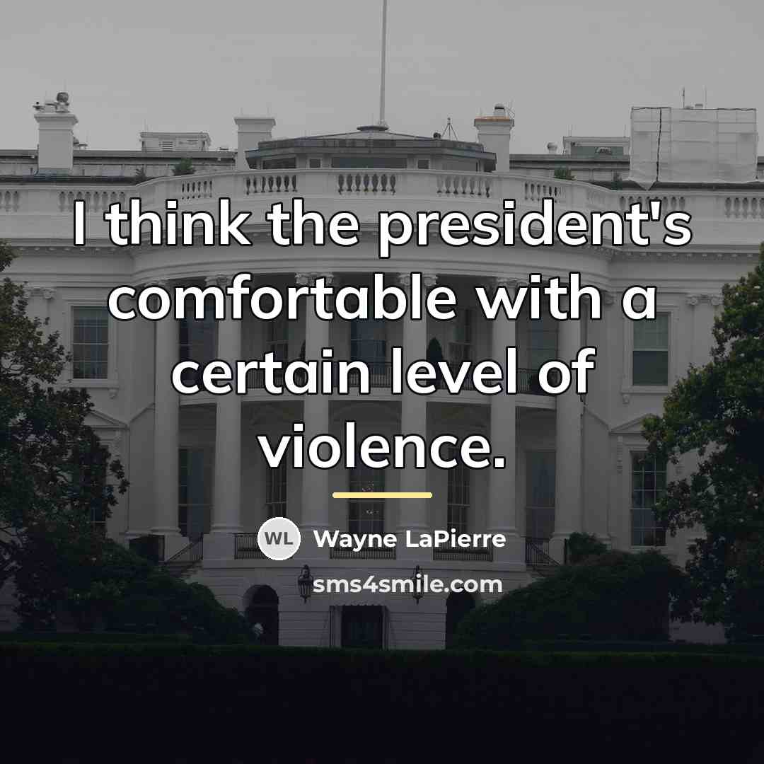 “I think the president's comfortable with a certain level of…” quote by Wayne LaPierre