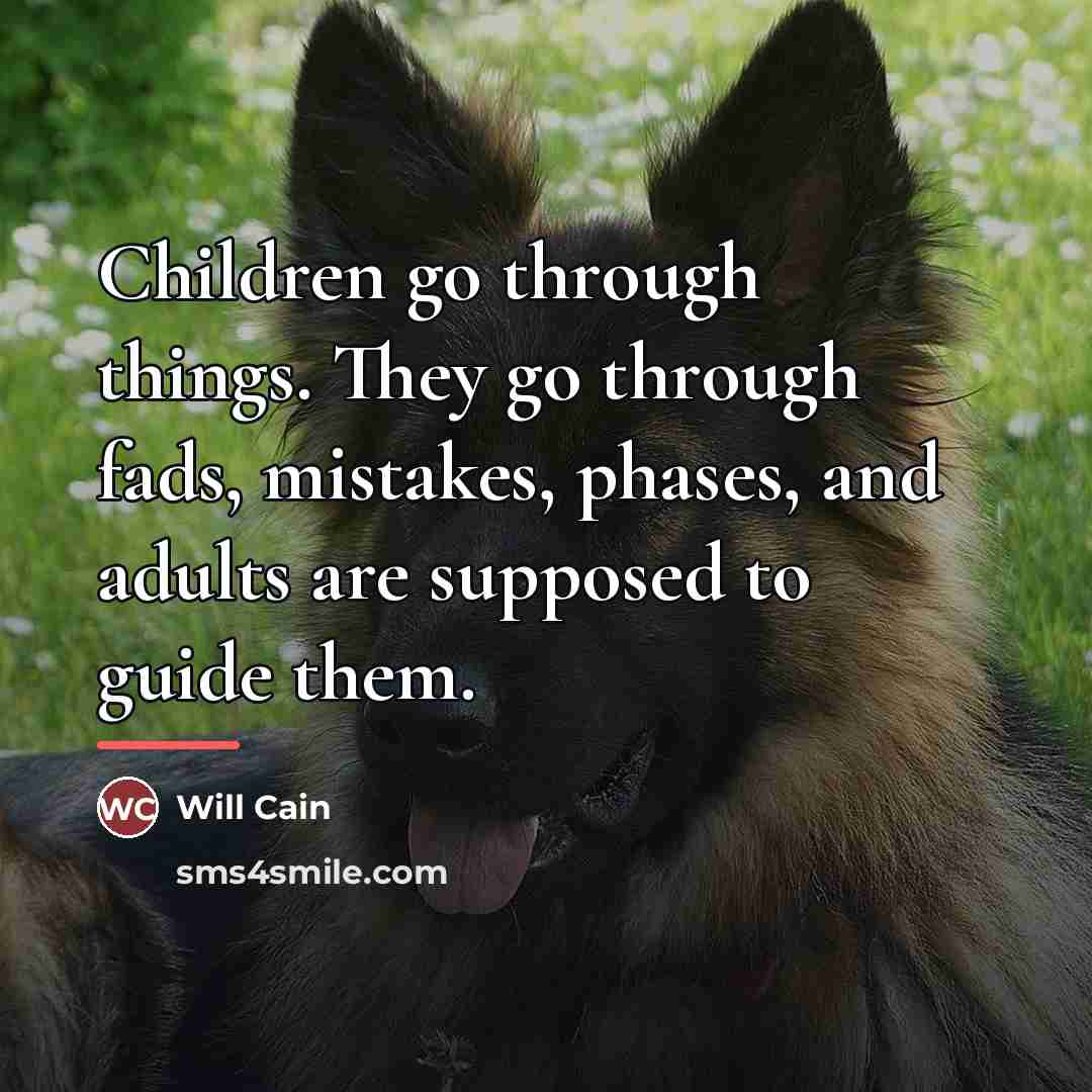 “Children go through things. They go through fads, mistakes, phases,…” quote by Will Cain