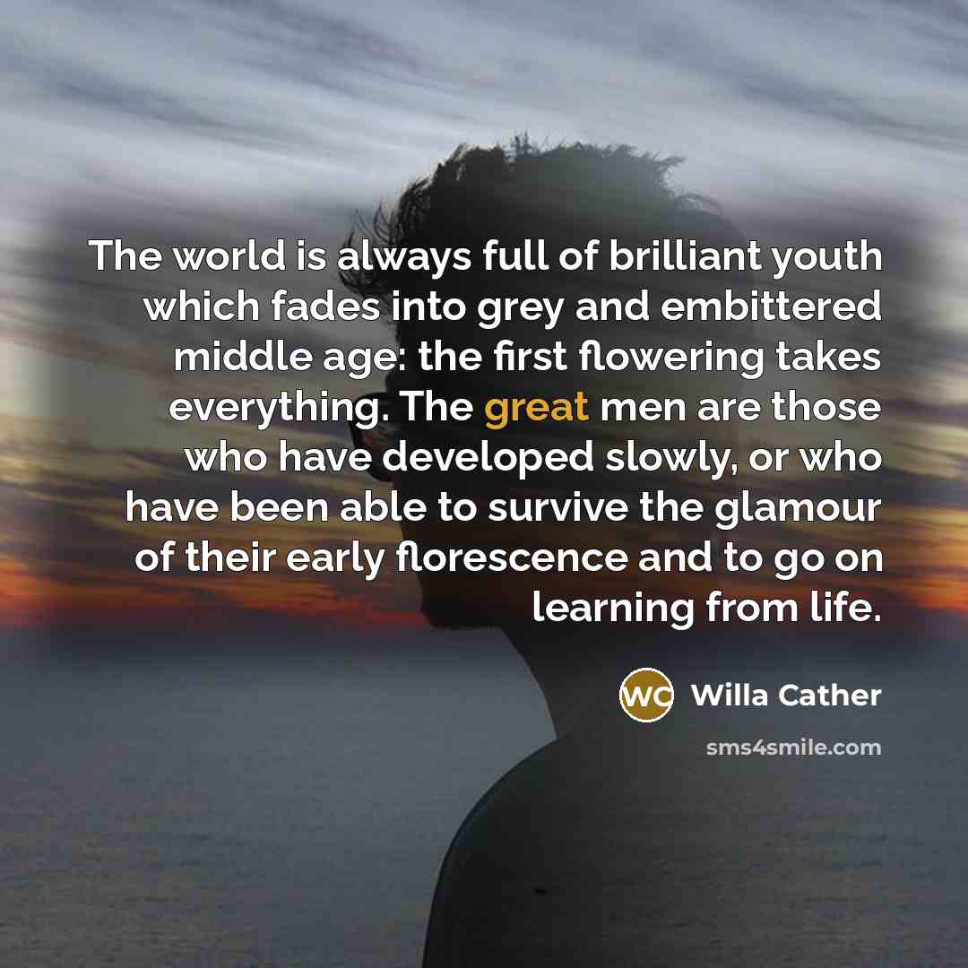 “The world is always full of brilliant youth which fades…” quote by Willa Cather