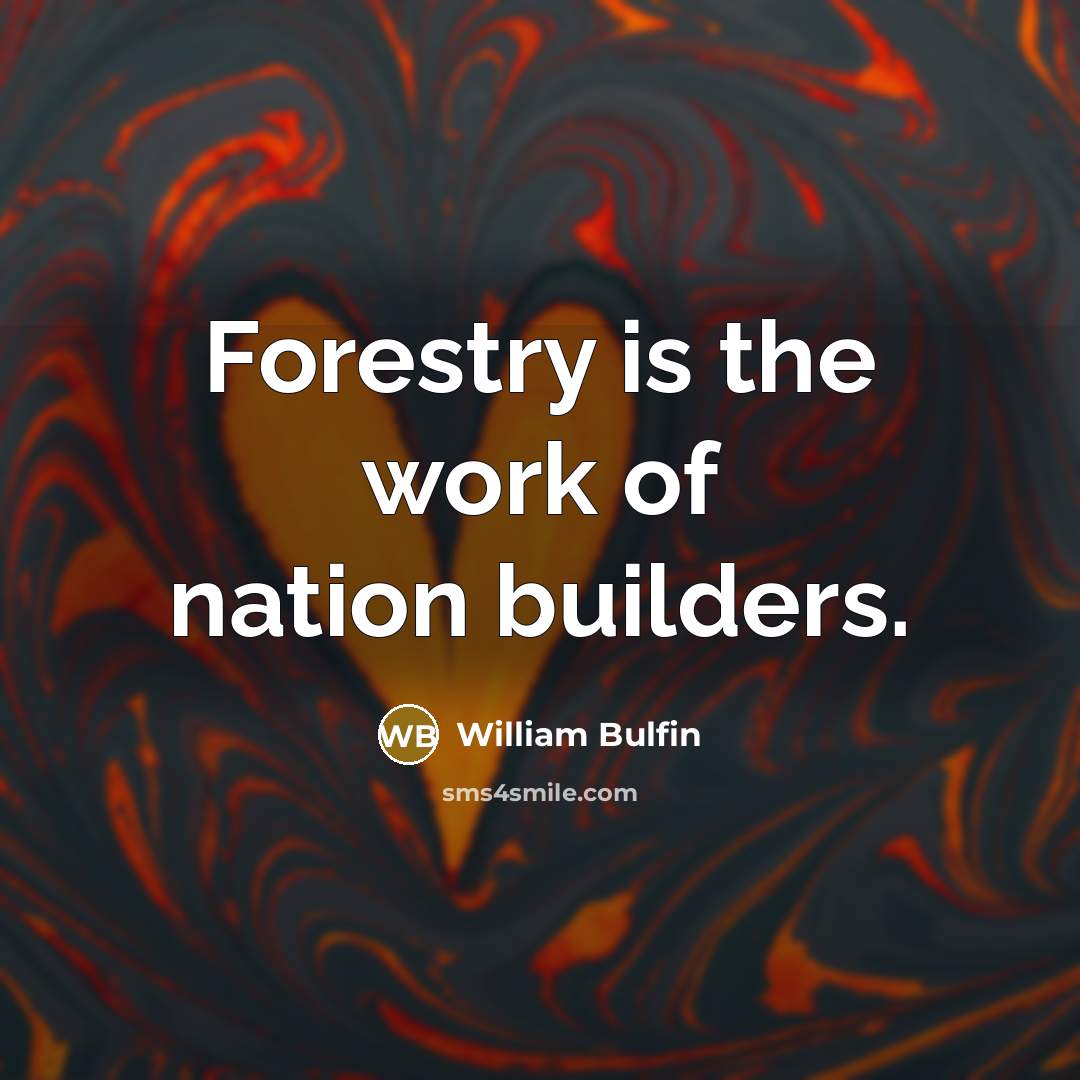 “Forestry is the work of nation builders.” quote by William Bulfin