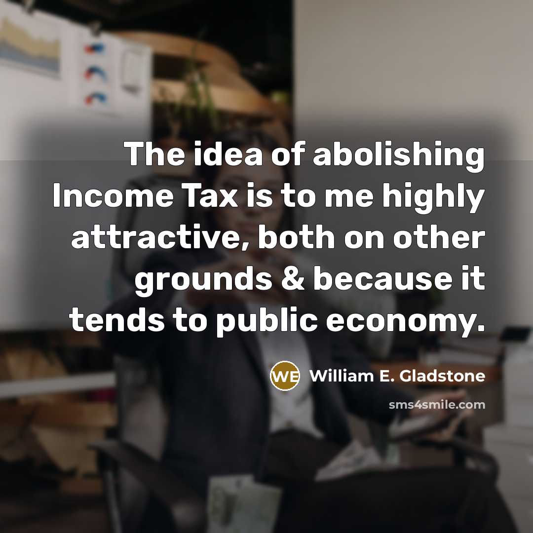 “The idea of abolishing Income Tax is to me highly…” quote by William E. Gladstone