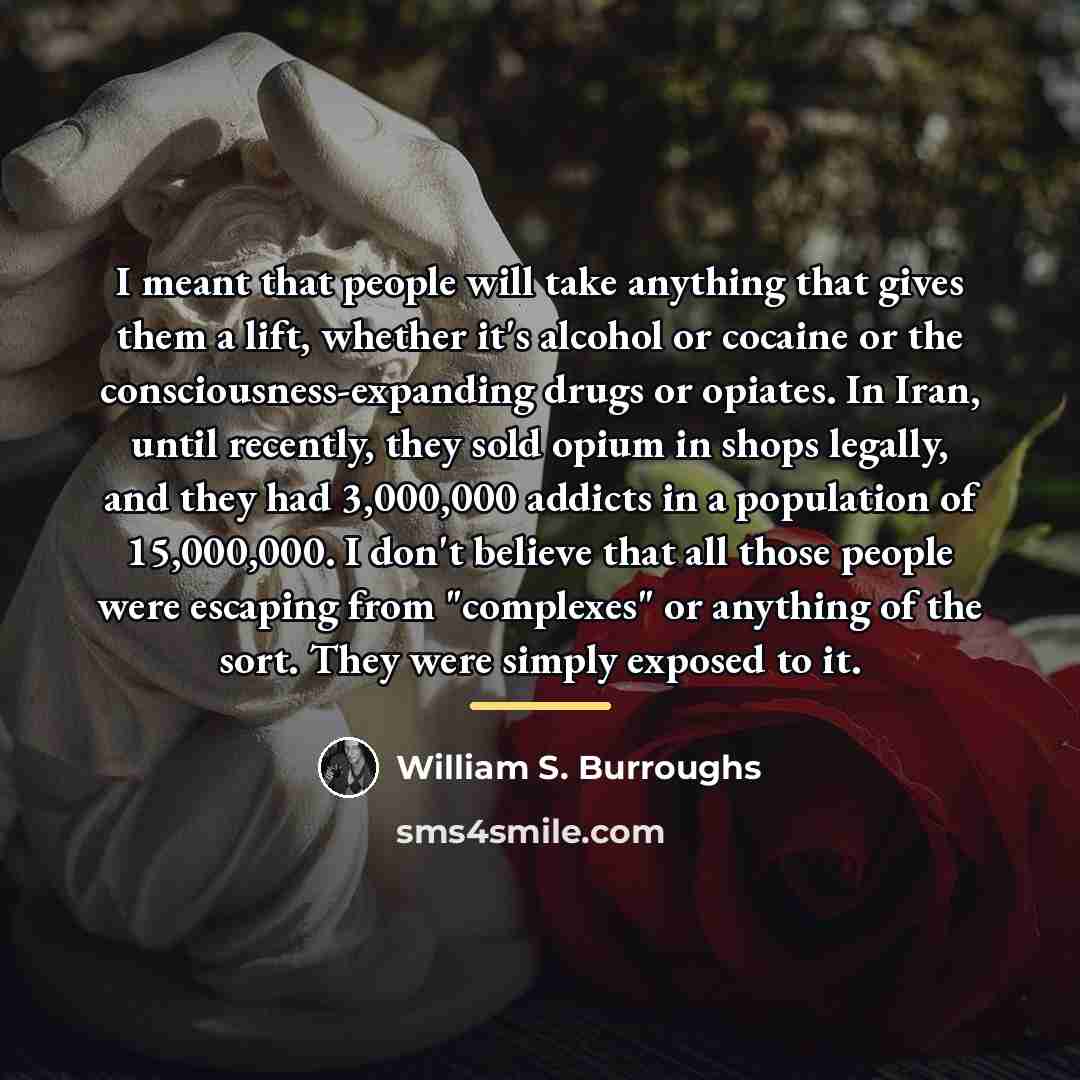 “I meant that people will take anything that gives them…” quote by William S. Burroughs