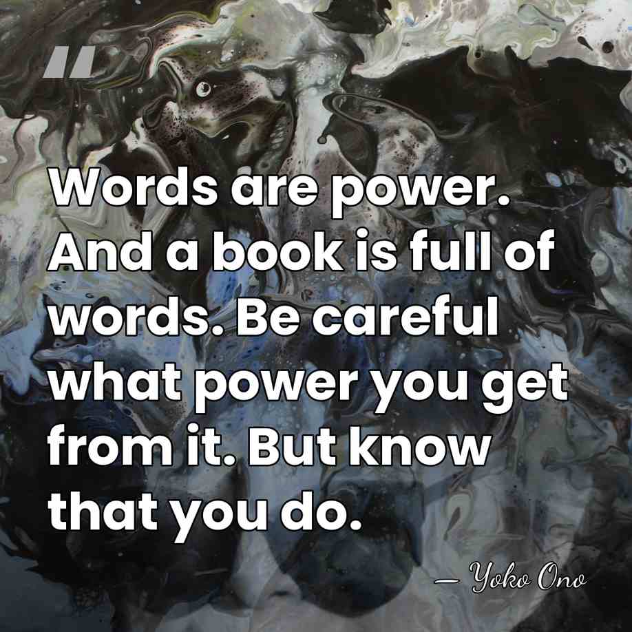 Words are power. And a book is full of words. Be careful&hellip; - Yoko Ono