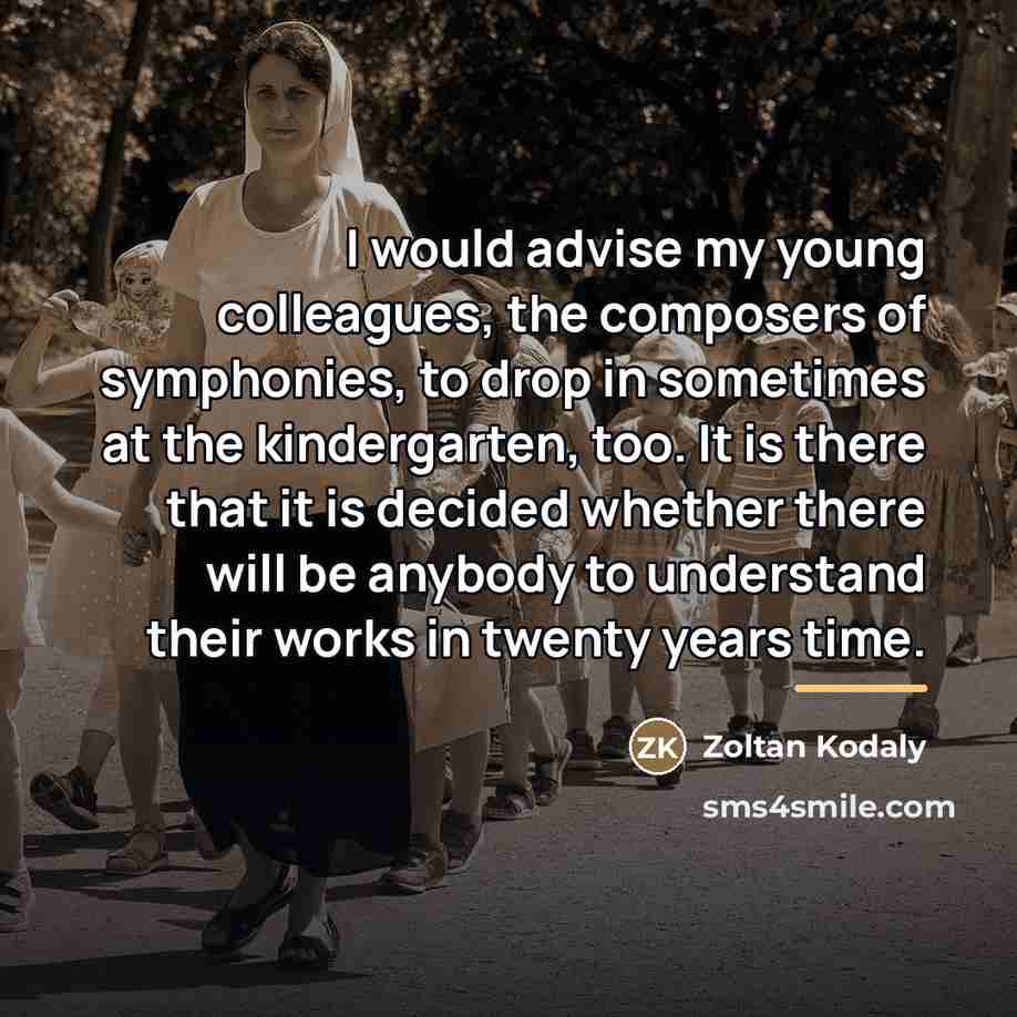 “I would advise my young colleagues, the composers of symphonies,…” quote by Zoltan Kodaly