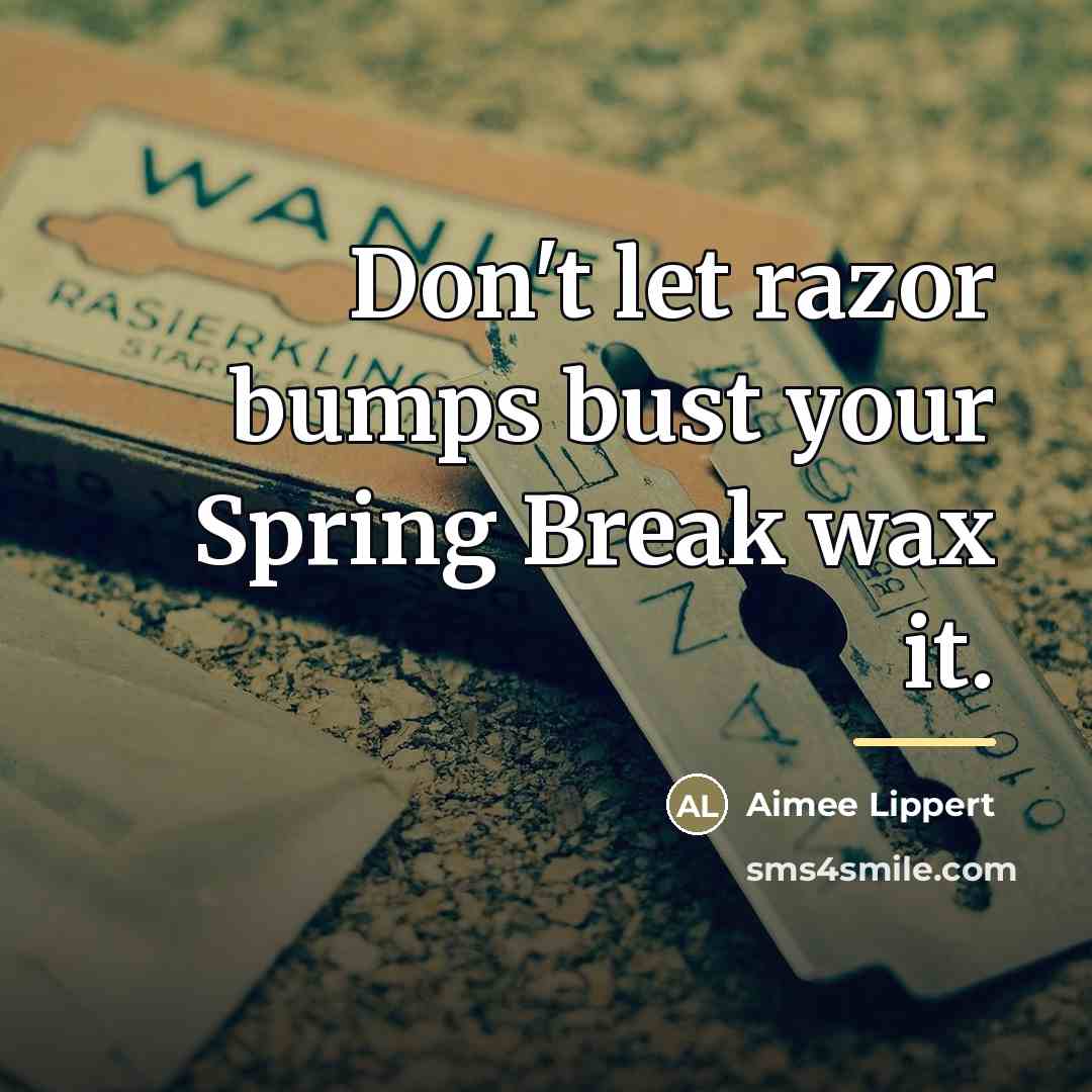 “Don't let razor bumps bust your Spring Break wax it.…” quote by Aimee Lippert
