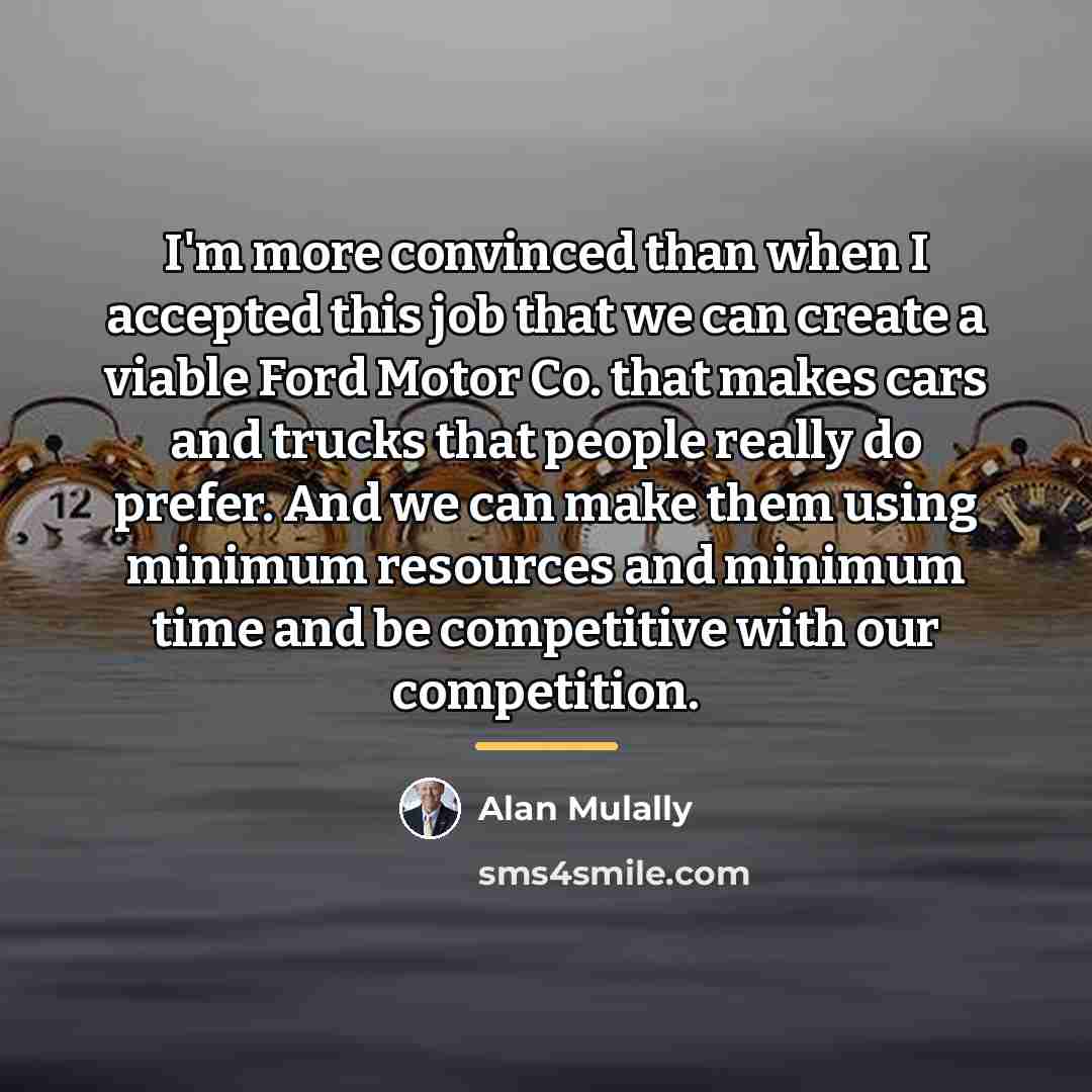 “I'm more convinced than when I accepted this job that…” quote by Alan Mulally