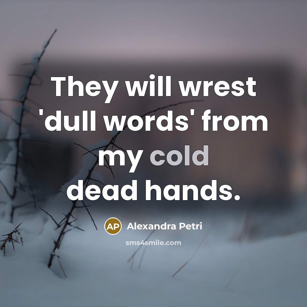 “They will wrest 'dull words' from my cold dead hands.…” quote by Alexandra Petri