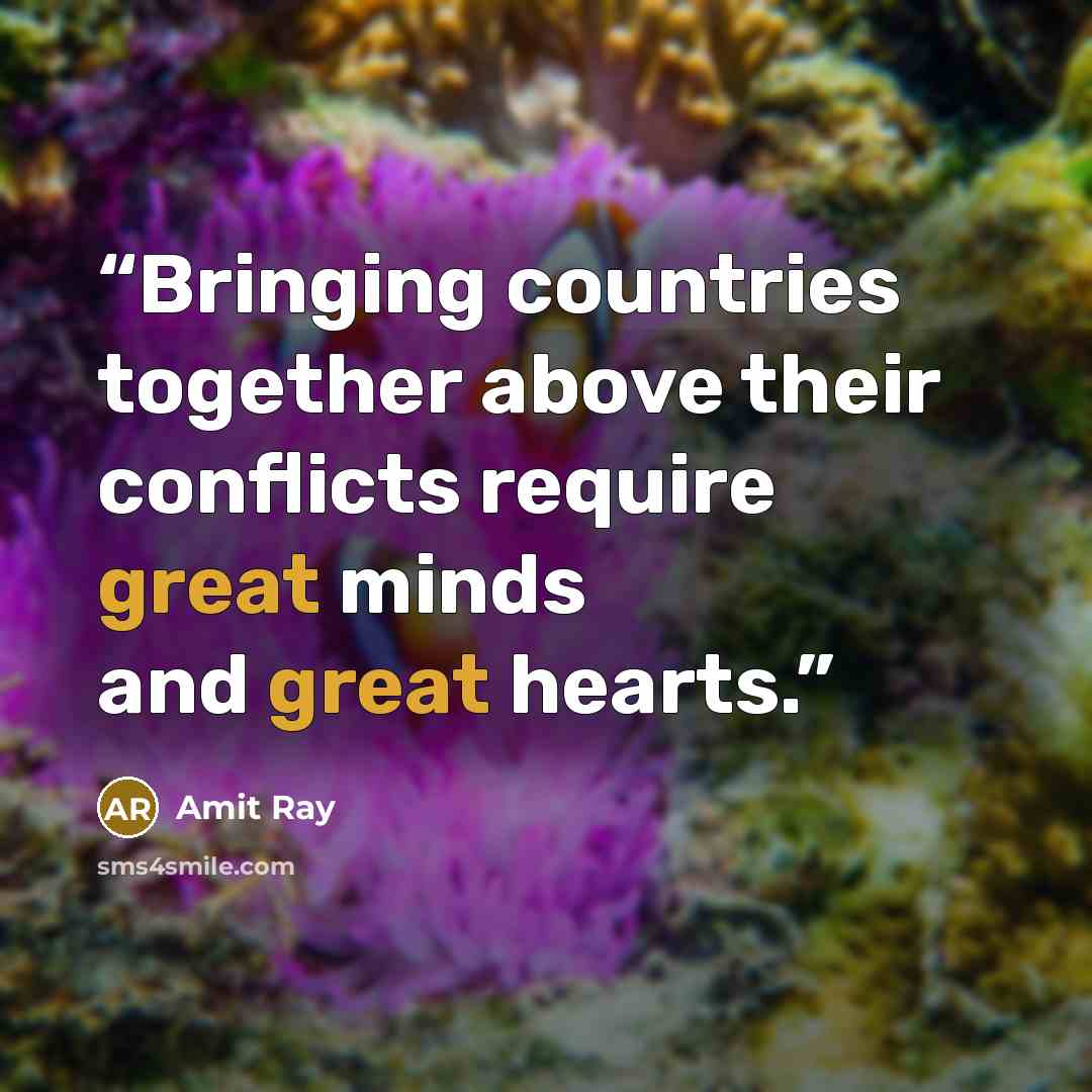 “Bringing countries together above their conflicts require great minds and great hearts.” quote by Amit Ray