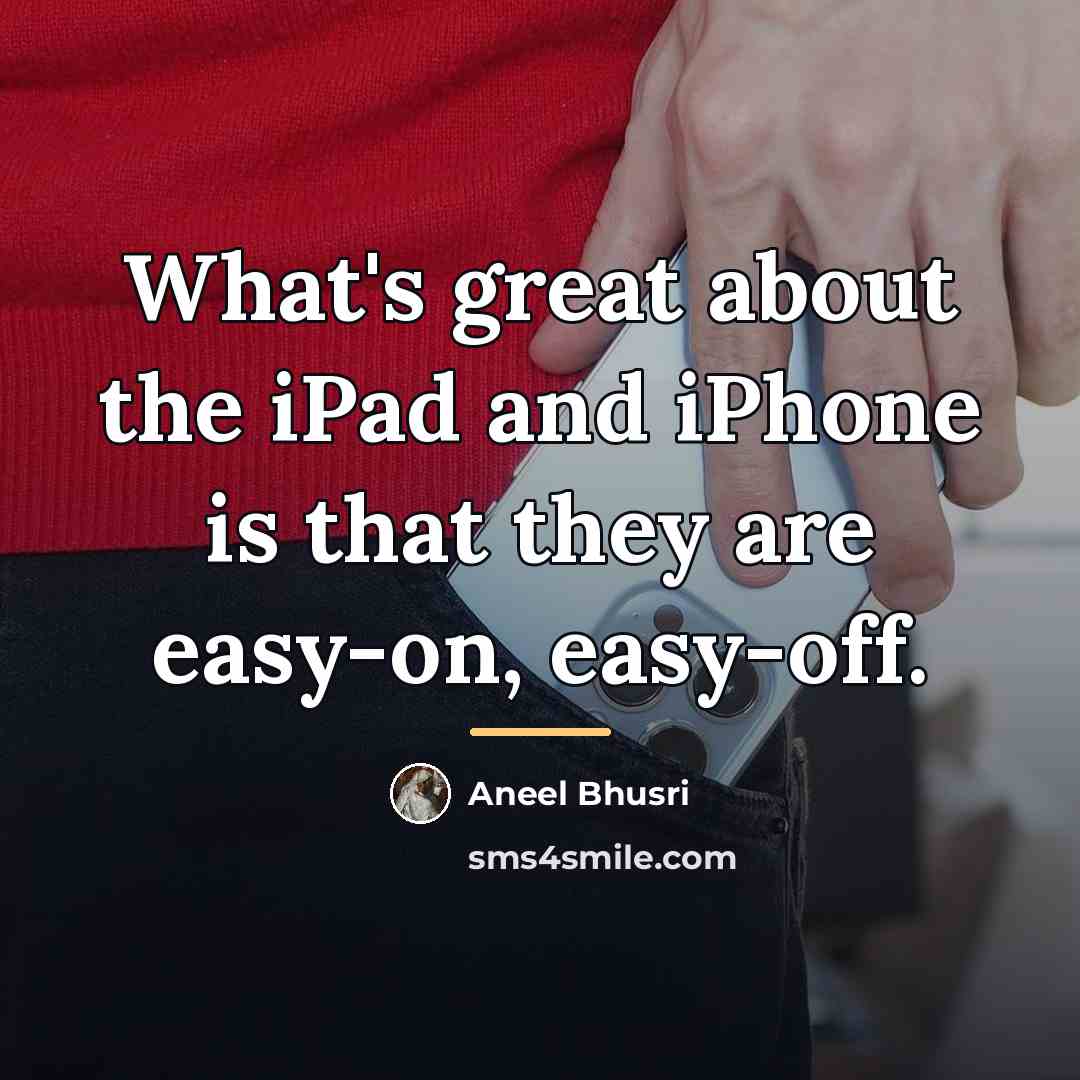“What's great about the iPad and iPhone is that they…” quote by Aneel Bhusri