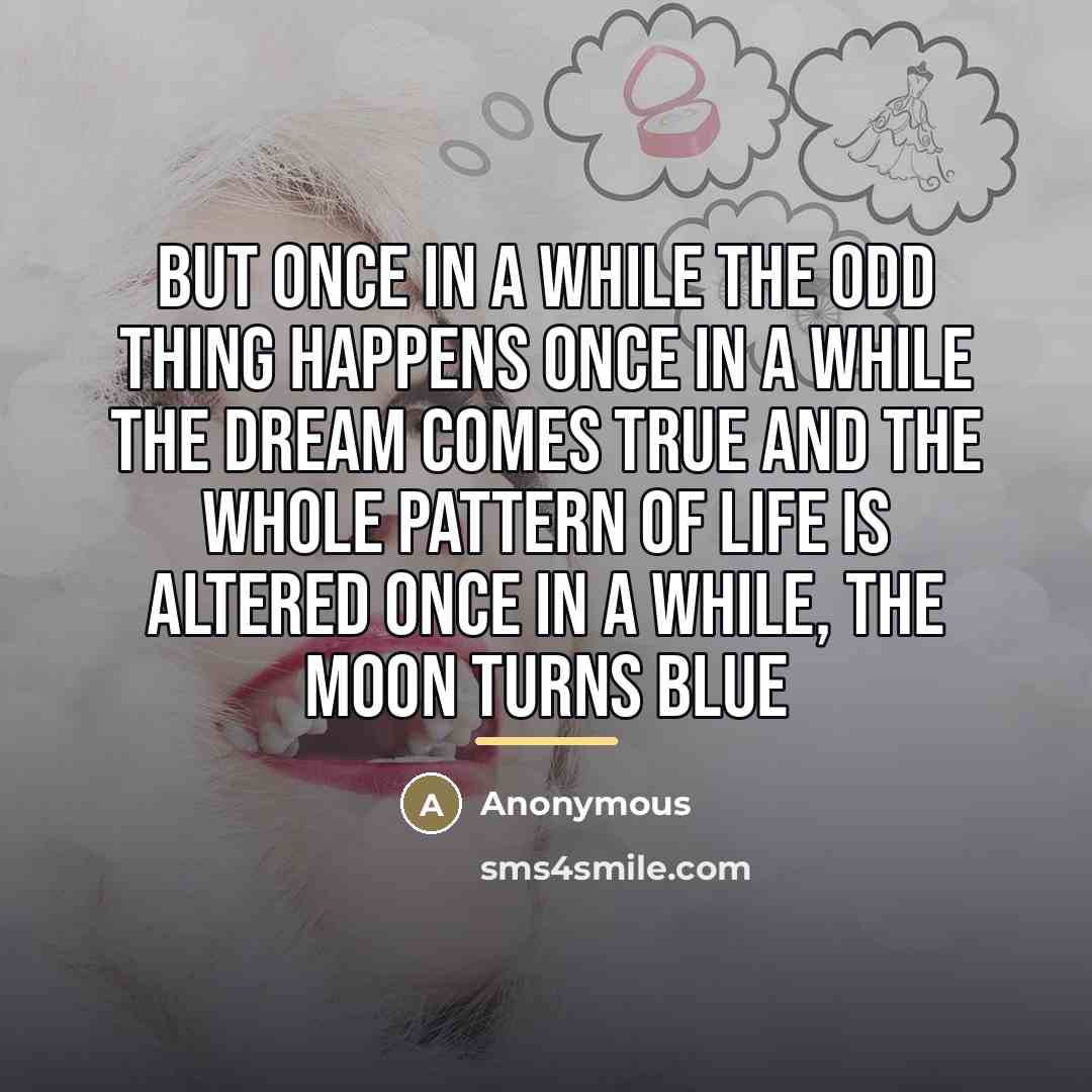 “But once in a while the odd thing happens Once…” quote by Anonymous