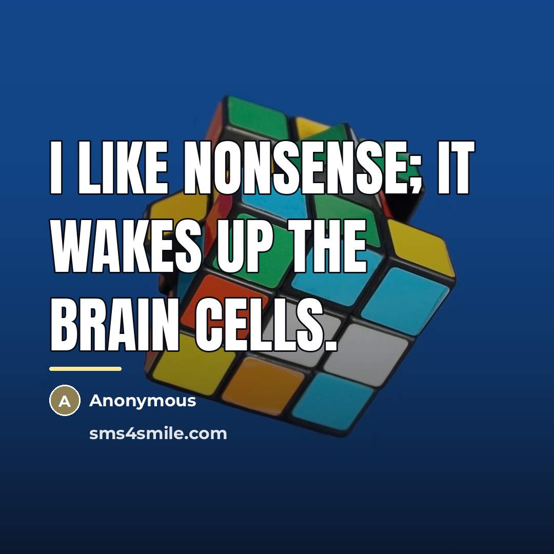 “I like nonsense; it wakes up the brain cells.…” quote by Anonymous