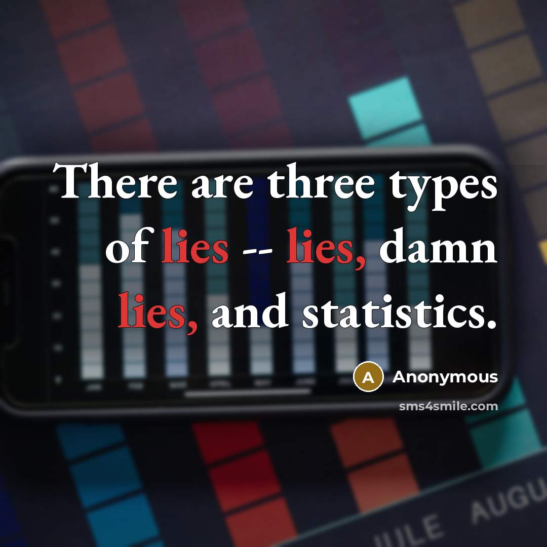 “There are three types of lies -- lies, damn lies,…” quote by Anonymous