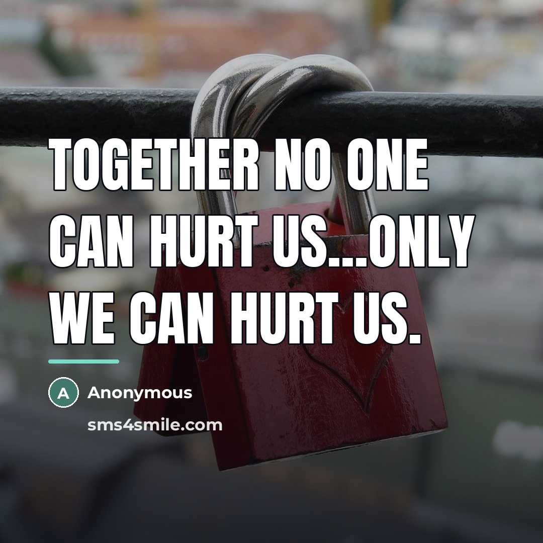 “Together no one can hurt us...only we can hurt us.…” quote by Anonymous