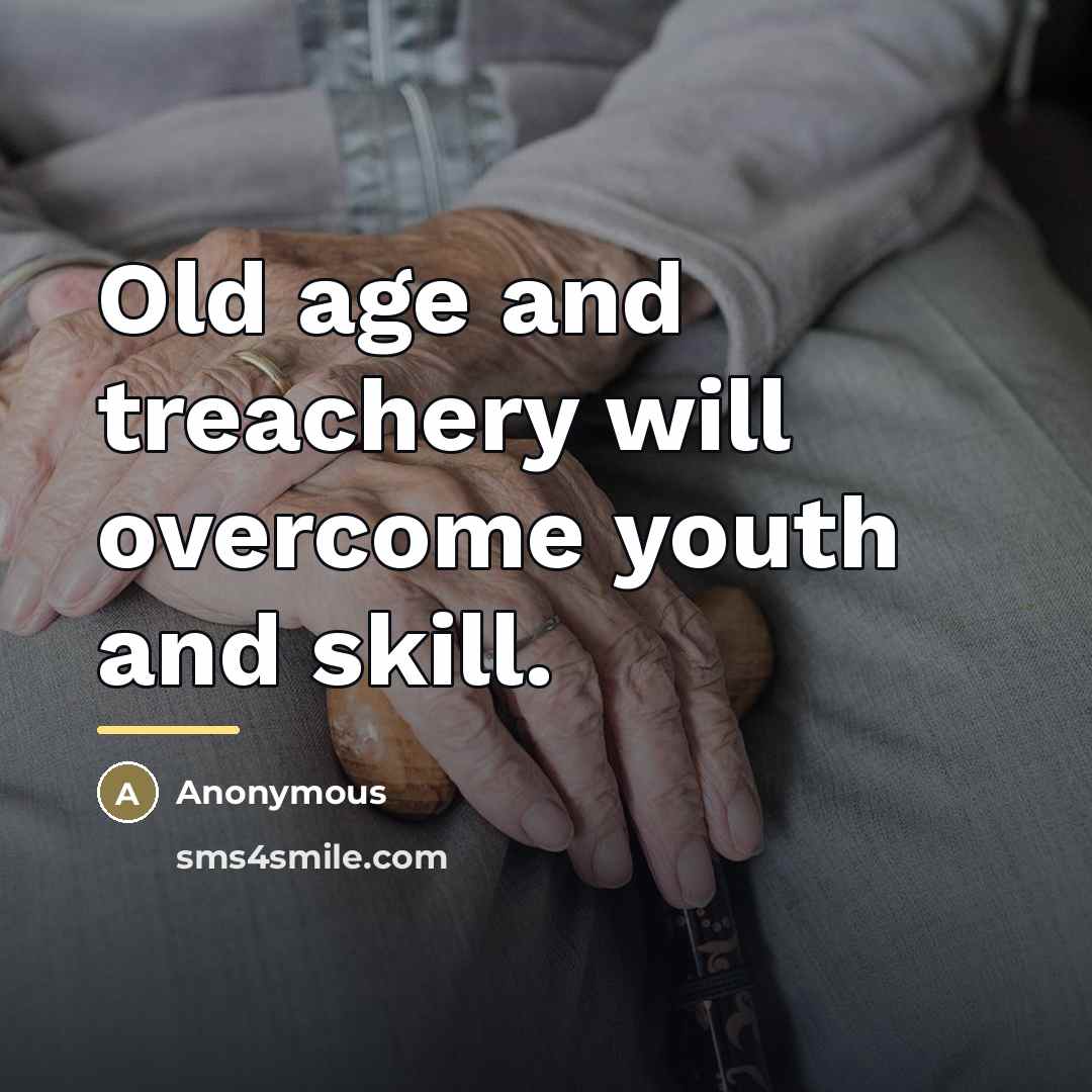 “Old age and treachery will overcome youth and skill.…” quote by Anonymous