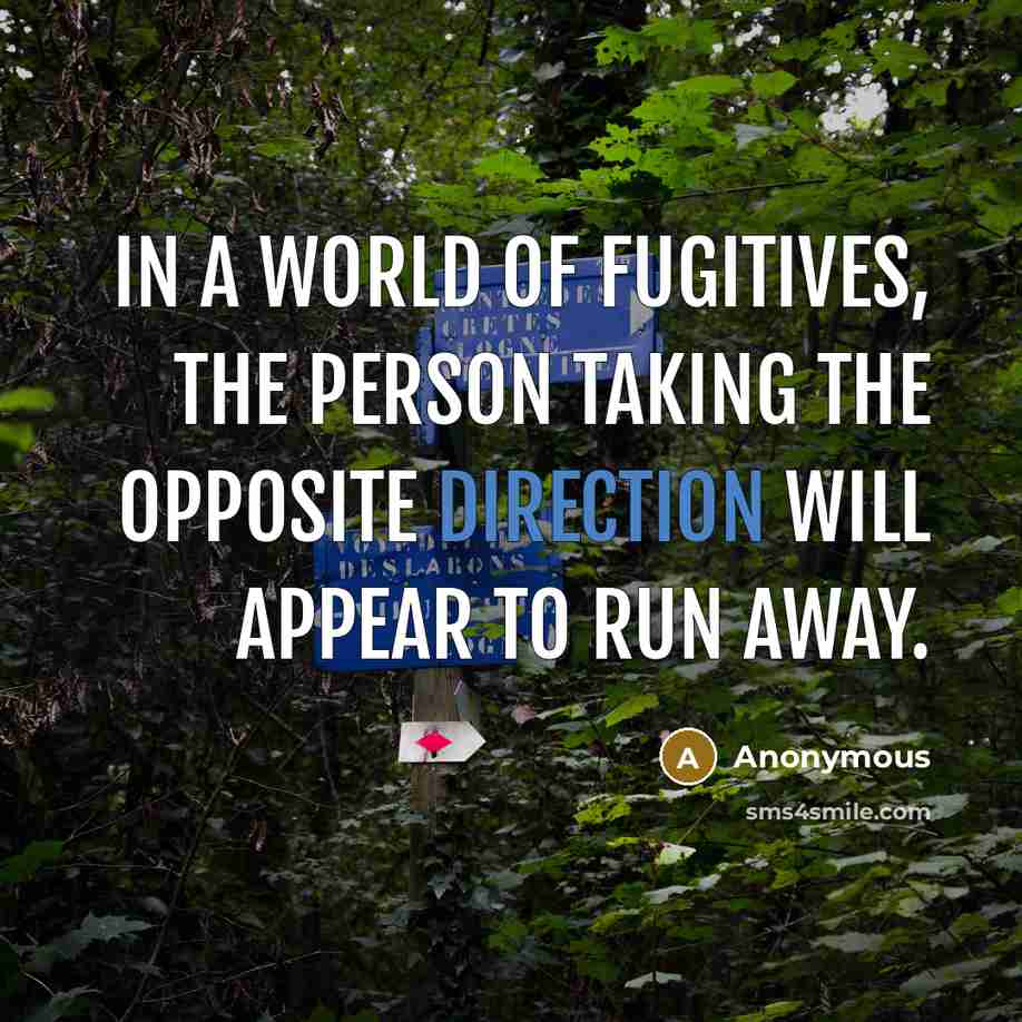 “In a world of fugitives, the person taking the opposite…” quote by Anonymous