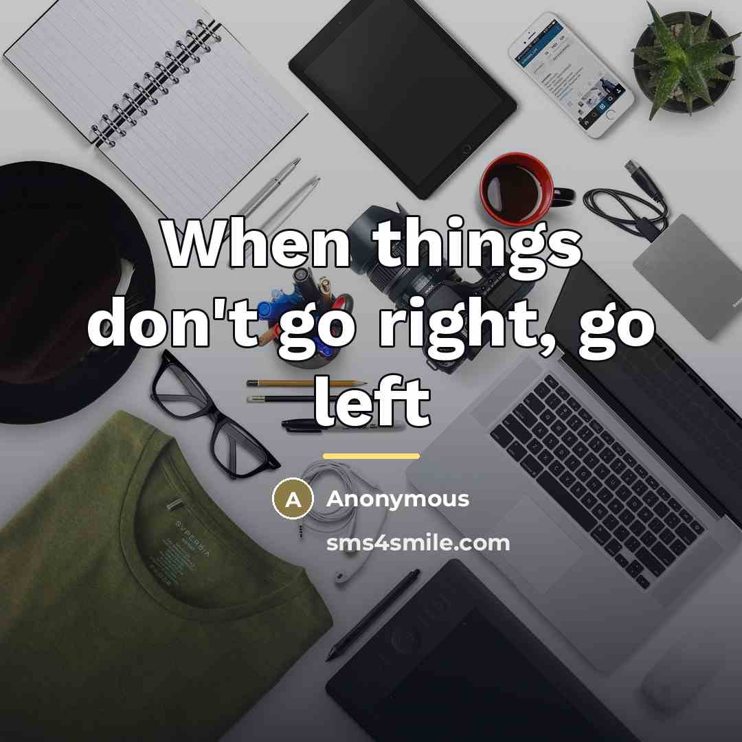 “When things don't go right, go left…” quote by Anonymous