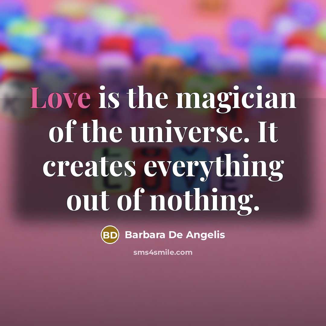 “Love is the magician of the universe. It creates everything…” quote by Barbara De Angelis