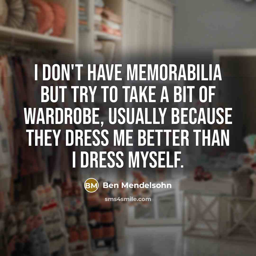 “I don't have memorabilia but try to take a bit…” quote by Ben Mendelsohn