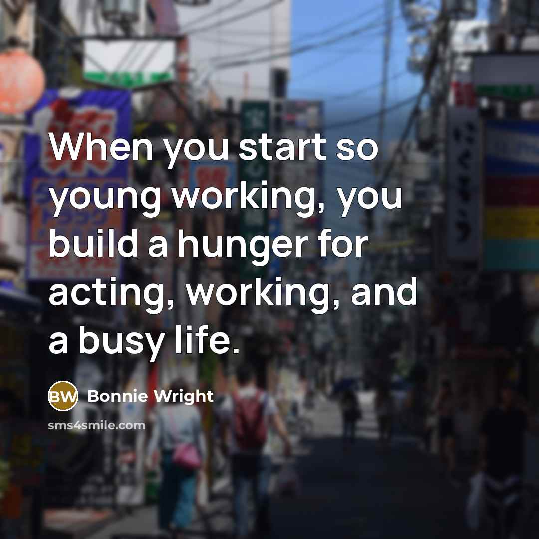 “When you start so young working, you build a hunger…” quote by Bonnie Wright