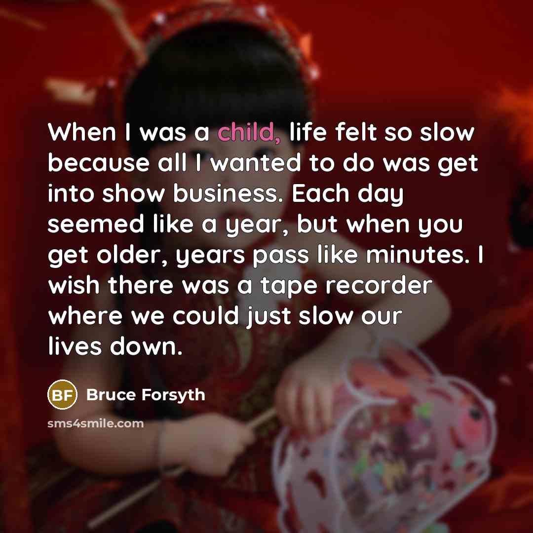 “When I was a child, life felt so slow because…” quote by Bruce Forsyth