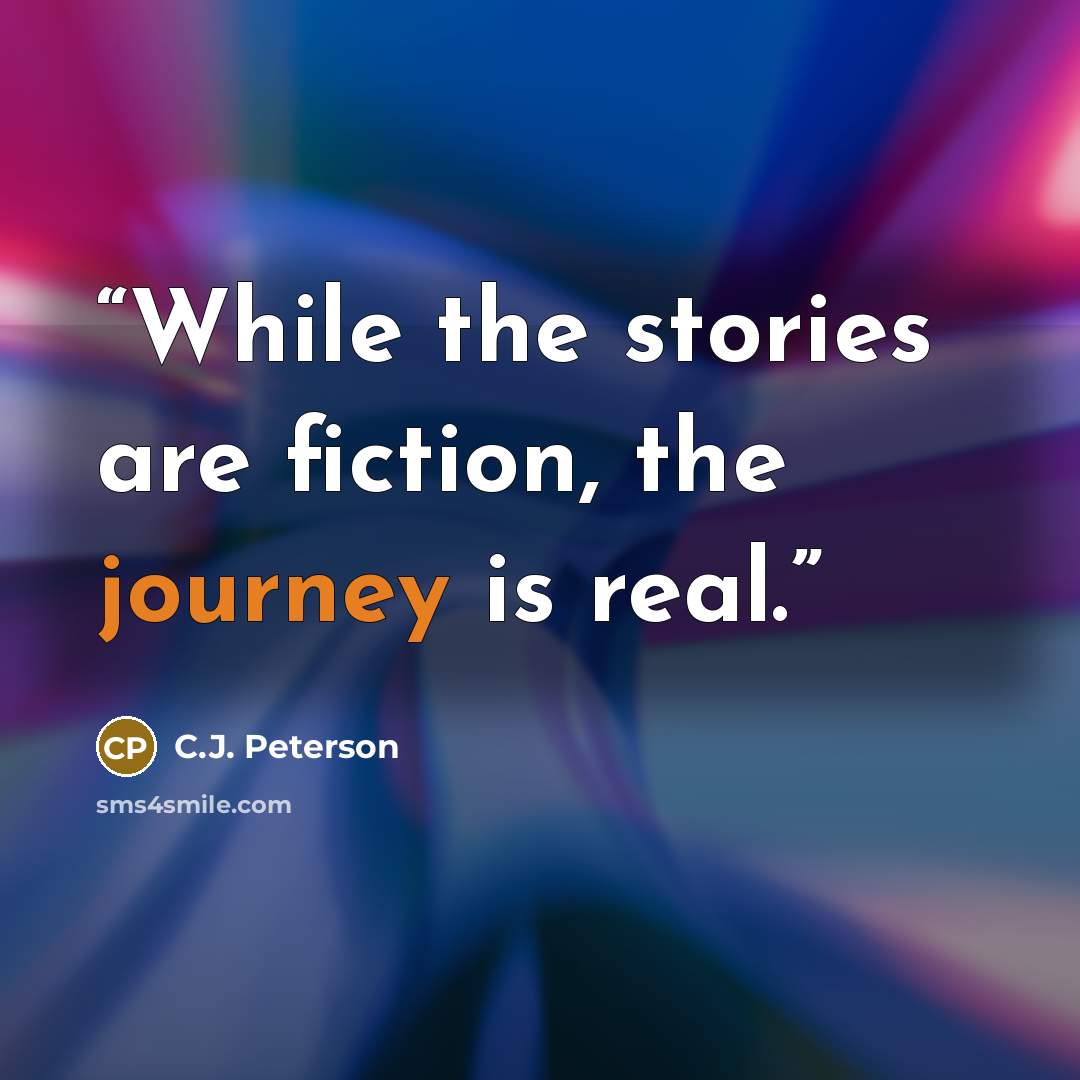 “While the stories are fiction, the journey is real.” quote by C.J. Peterson