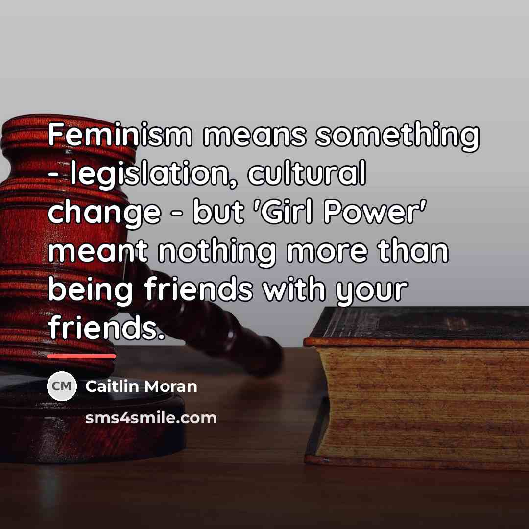 “Feminism means something - legislation, cultural change - but 'Girl…” quote by Caitlin Moran