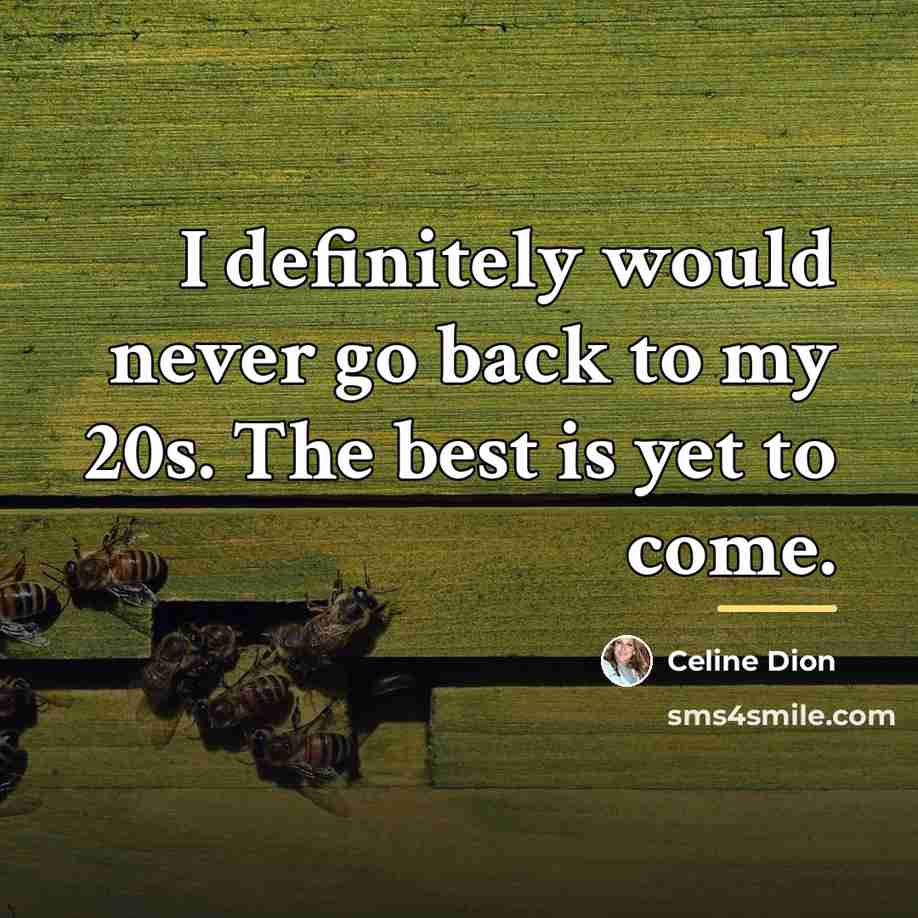 “I definitely would never go back to my 20s. The…” quote by Celine Dion