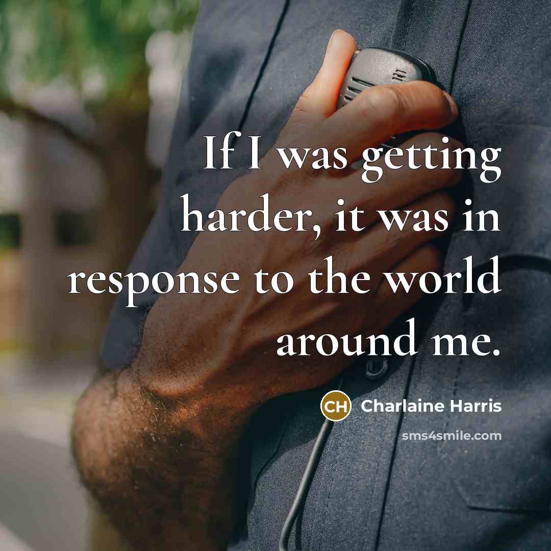“If I was getting harder, it was in response to…” quote by Charlaine Harris