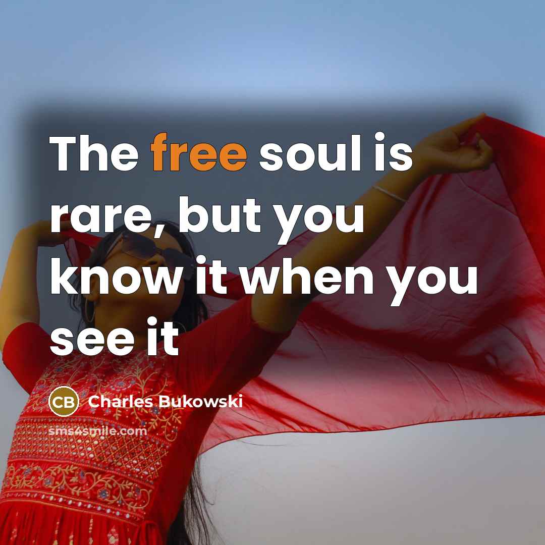 “The free soul is rare, but you know it when…” quote by Charles Bukowski