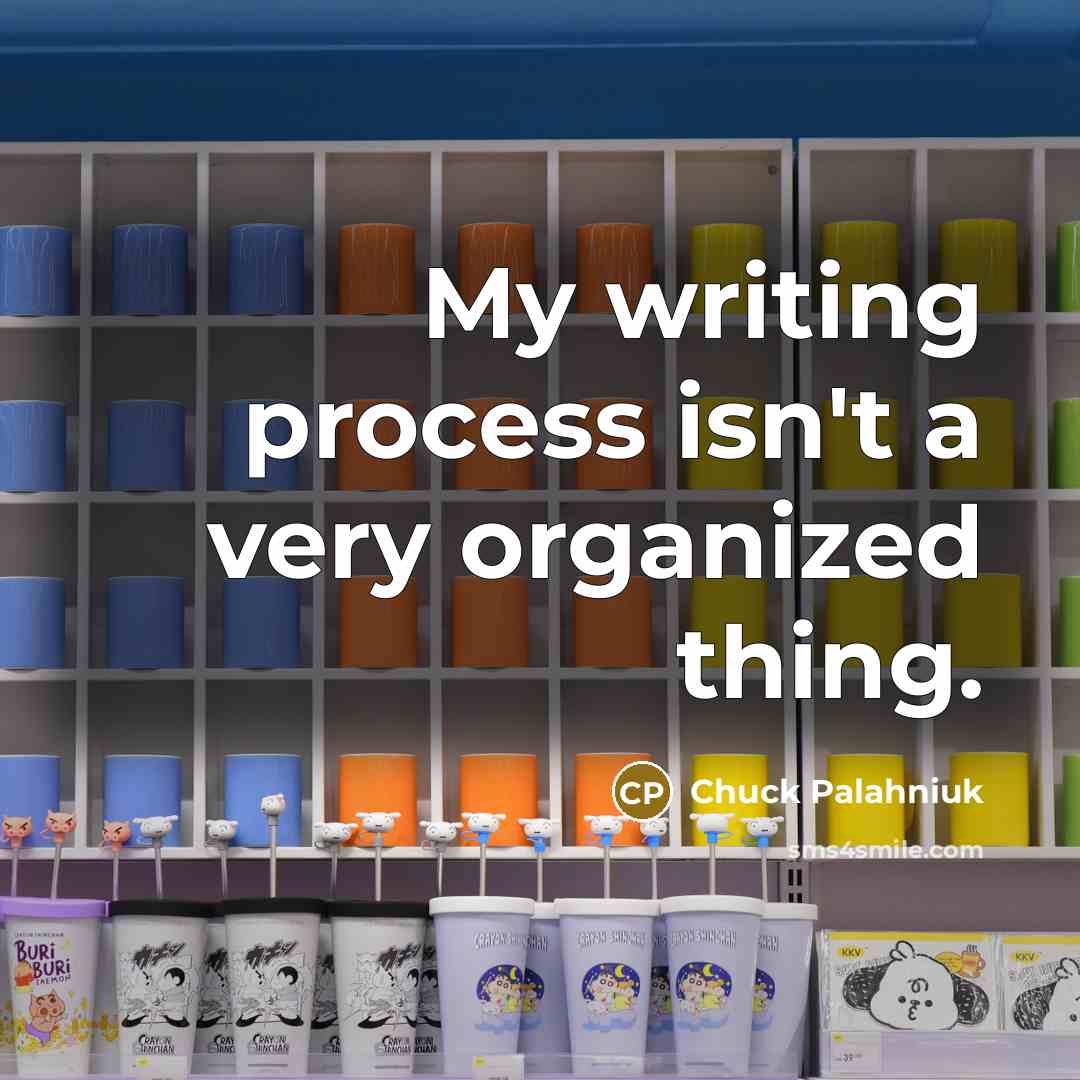 “My writing process isn't a very organized thing.…” quote by Chuck Palahniuk