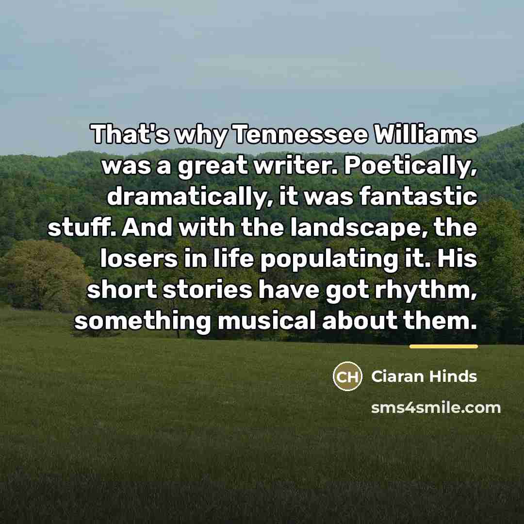 “That's why Tennessee Williams was a great writer. Poetically, dramatically,…” quote by Ciaran Hinds