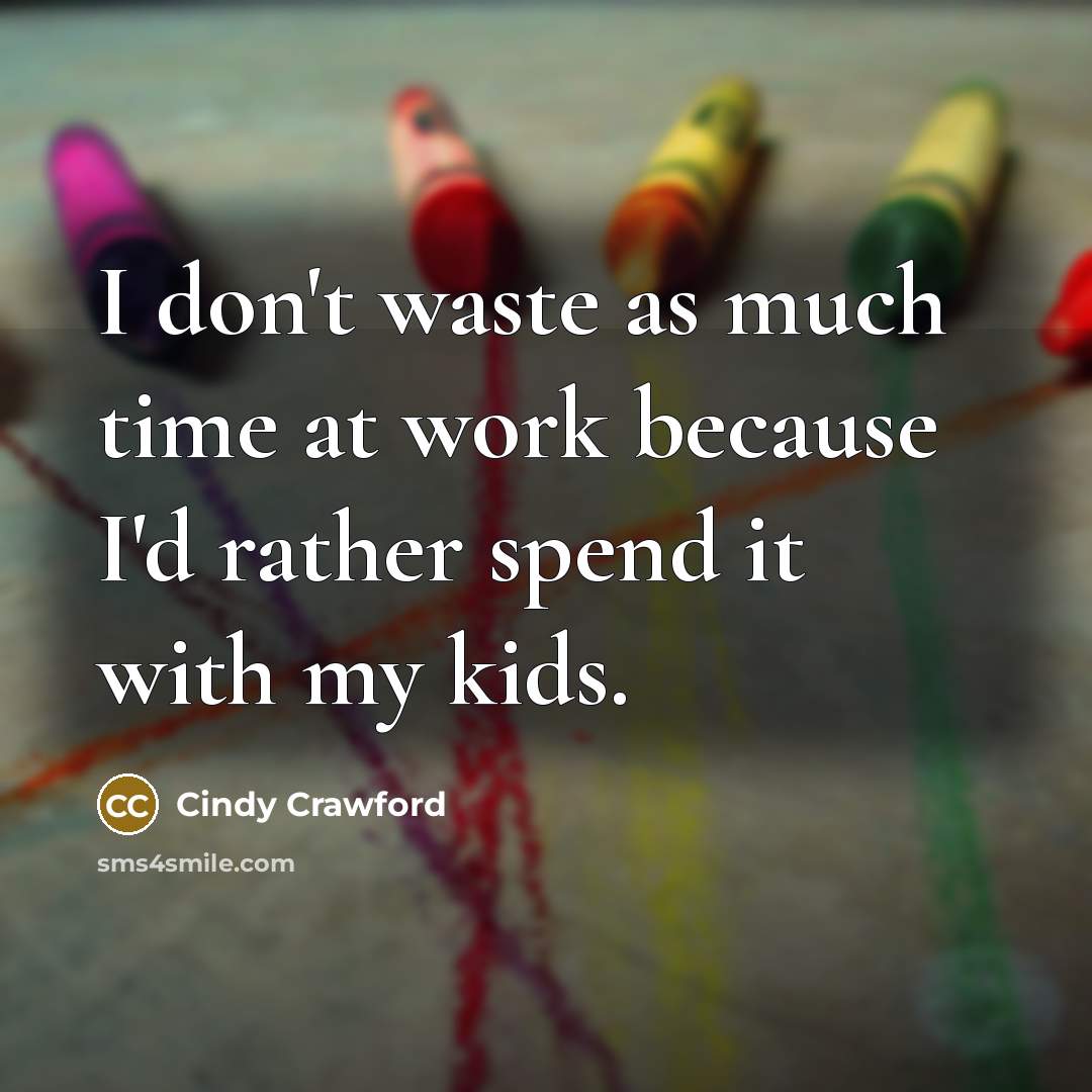 “I don't waste as much time at work because I'd…” quote by Cindy Crawford