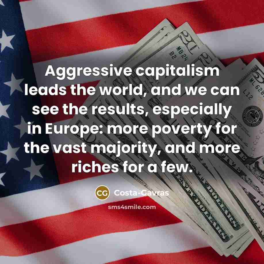 “Aggressive capitalism leads the world, and we can see the…” quote by Costa-Gavras