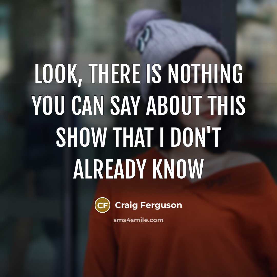 “Look, there is nothing you can say about this show…” quote by Craig Ferguson