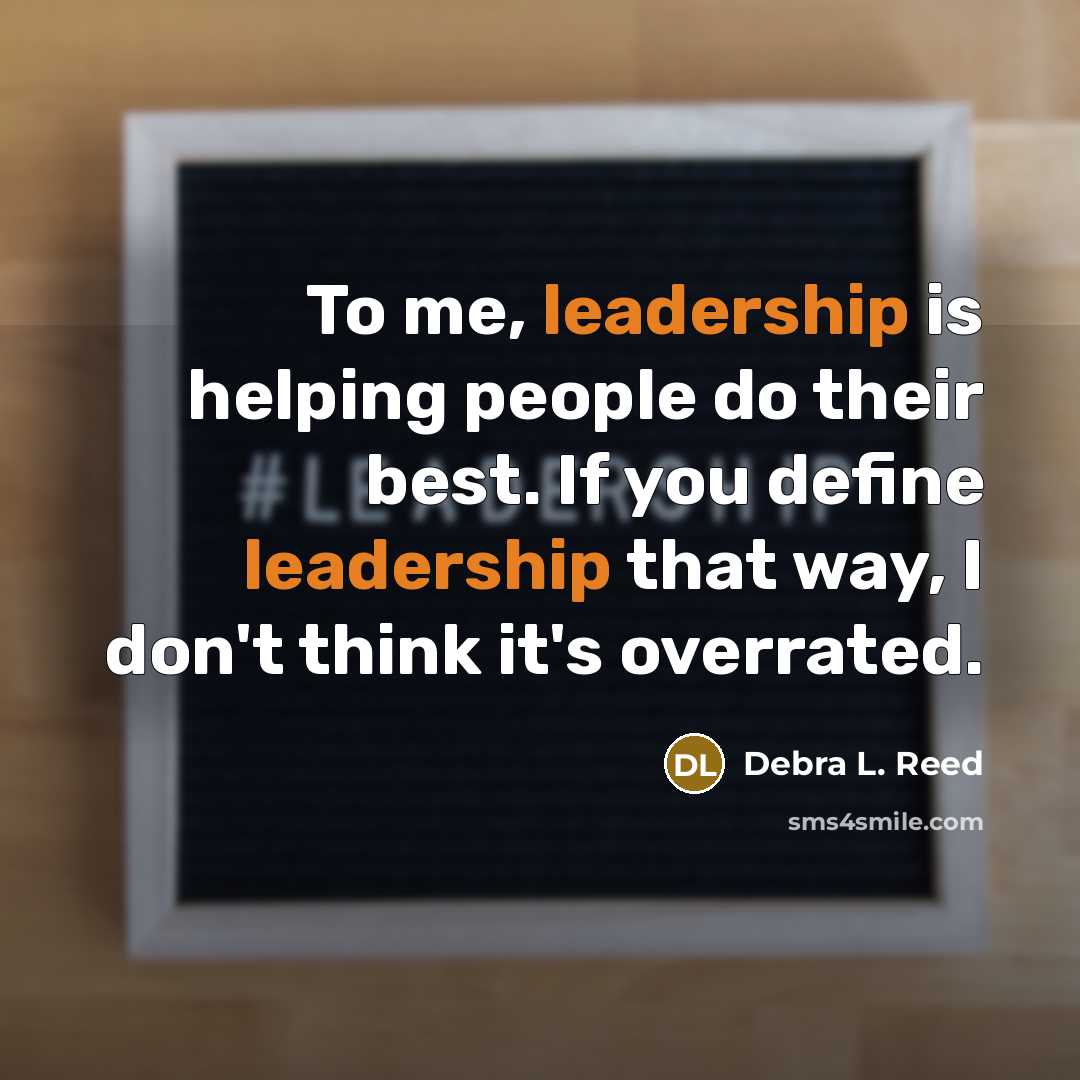 “To me, leadership is helping people do their best. If…” quote by Debra L. Reed