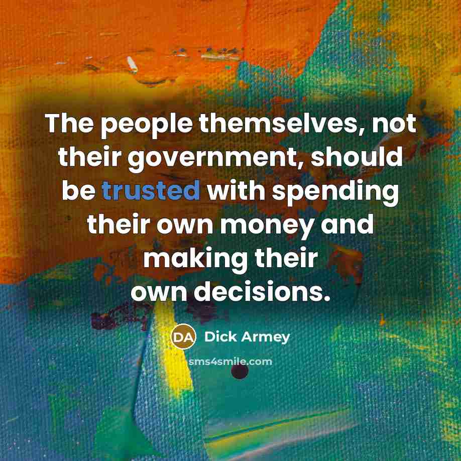 “The people themselves, not their government, should be trusted with…” quote by Dick Armey