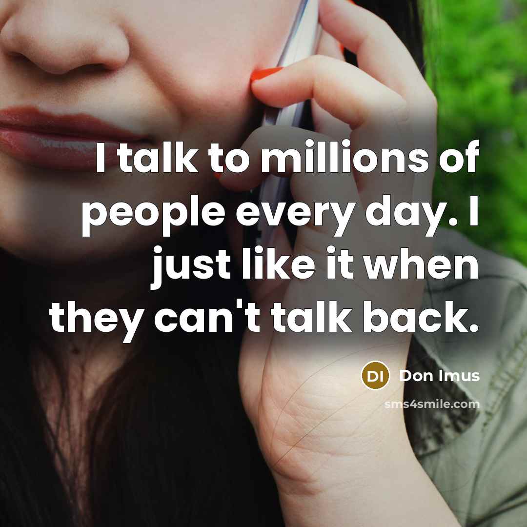 “I talk to millions of people every day. I just…” quote by Don Imus