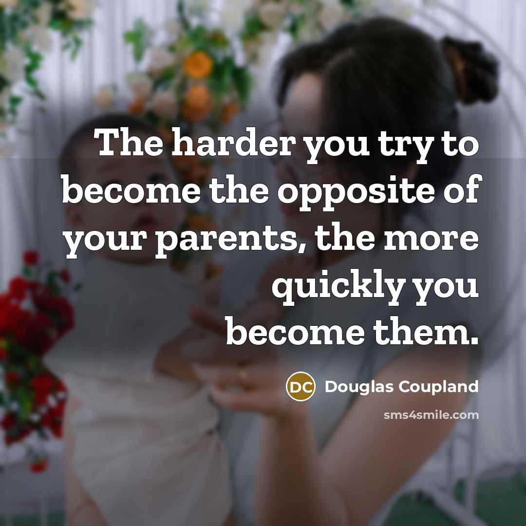 “The harder you try to become the opposite of your…” quote by Douglas Coupland