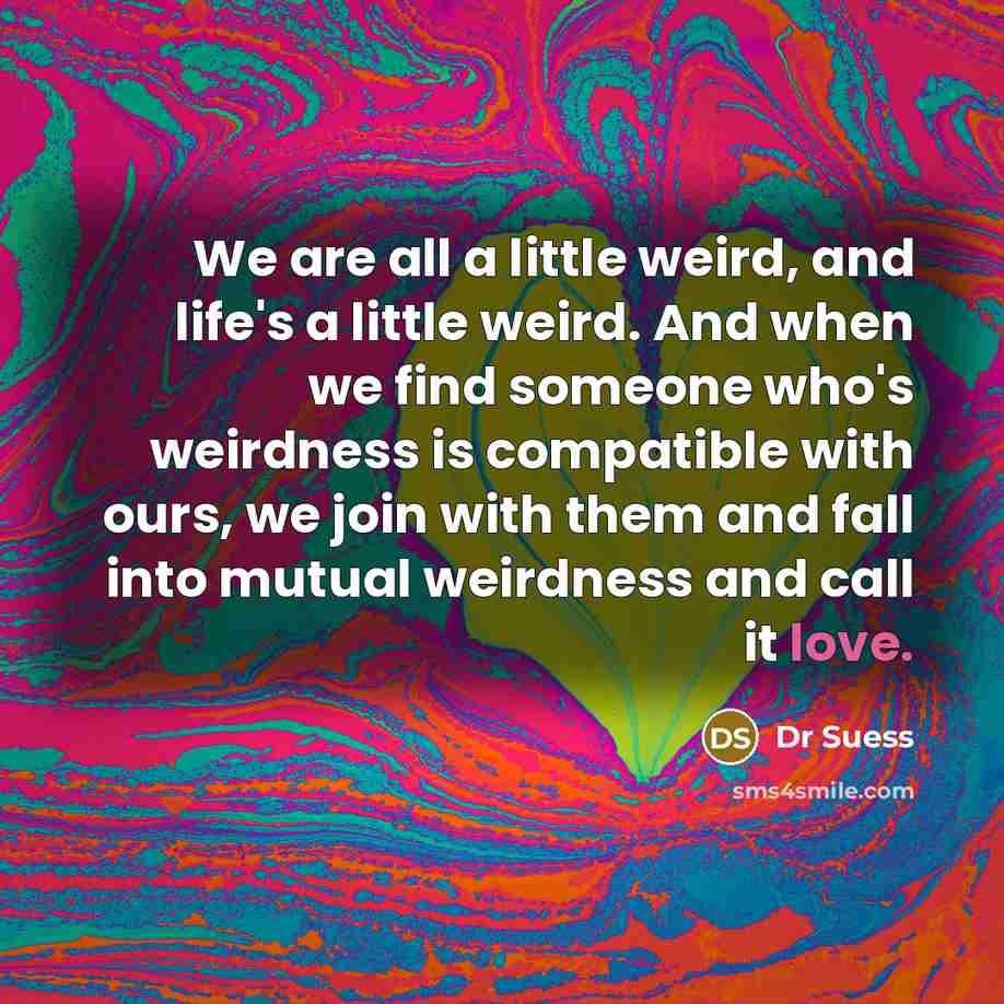 “We are all a little weird, and life's a little…” quote by Dr Suess